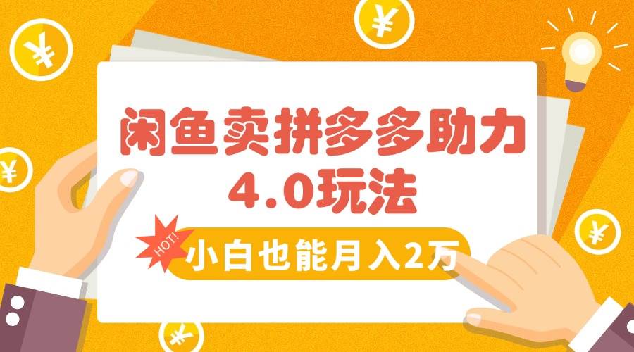 （15634期）闲鱼卖拼多多助力项目4.0玩法，蓝海市场小白也能日入1000-KAI的视界