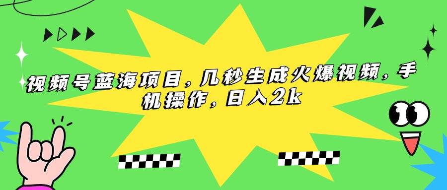 图片[1]-（15320期）视频号蓝海项目，几秒生成火爆视频，手机操作，日入2k-KAI的视界