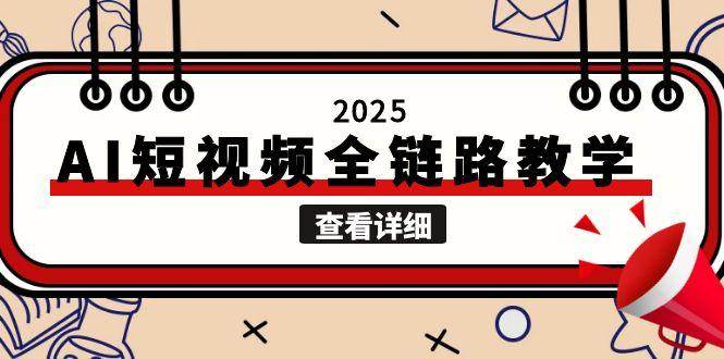 2025AI短视频全链路教学，文案图片视频生成，解决自媒体创作痛点-KAI的视界