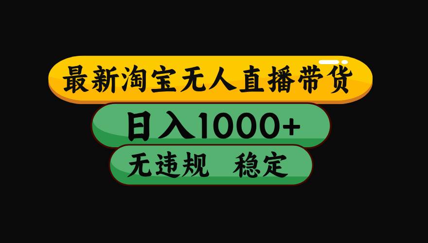 （15578期）淘宝无人直播带货【最新】，日入1000+，独家技术，无违规无封号，操作…-KAI的视界
