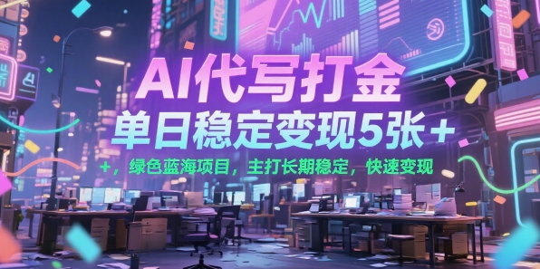 AI代写打金，单日稳定变现5张+，绿色蓝海项目，主打长期稳定，快速变现【揭秘】-KAI的视界