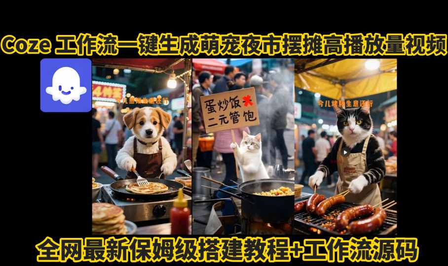 coze工作流一键生成萌宠夜市摆摊AI高赞高播放量视频保姆级拆解教程-KAI的视界