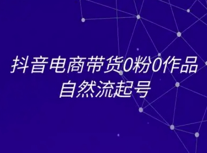 抖音电商带货0粉0作品自然流起号，抖音电商教程-KAI的视界