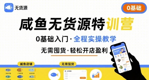 无货源特训营，0基础带你玩转咸鱼无货源-KAI的视界