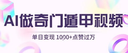 用AI制作奇门遁甲视频，单日变现1k+，条条点赞过万-KAI的视界
