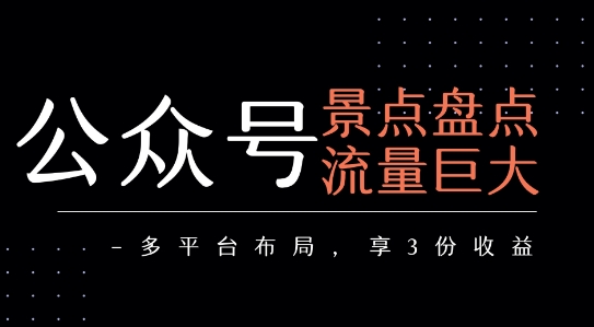 公众号流量主-景点盘点 流量巨大 多平台布局享3份收益-KAI的视界