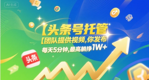 【头条号托管 】团队提供视频，你发布，每天5分钟，最高躺挣1W+【揭秘】-KAI的视界
