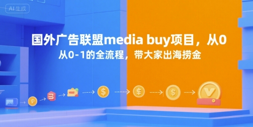 国外广告联盟media buy项目，从0-1的全流程，带大家出海捞金-KAI的视界