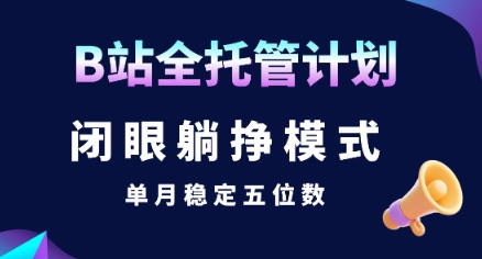【B站全托管计划】闭眼躺挣模式，单月稳定五位数【揭秘】-KAI的视界