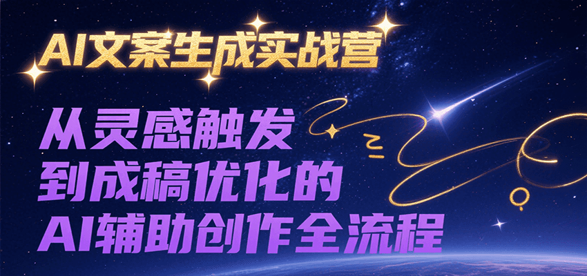 AI文案生成实战营，从灵感触发到成稿优化的AI辅助创作全流程-KAI的视界