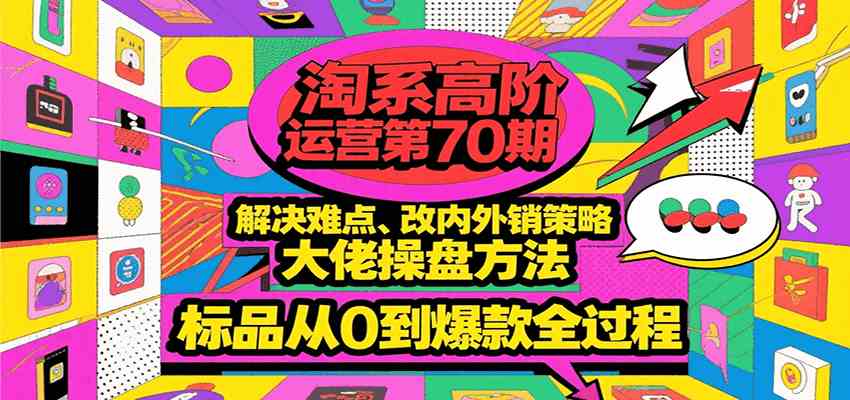 淘系高阶运营第70期，解决难点、改内外销策略，大佬操盘方法，标品从0到爆款全过程-KAI的视界