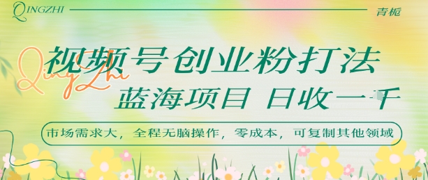 视频号创业粉打法，日入1k，蓝海项目，市场需求大，全程无脑操作，可复制-KAI的视界