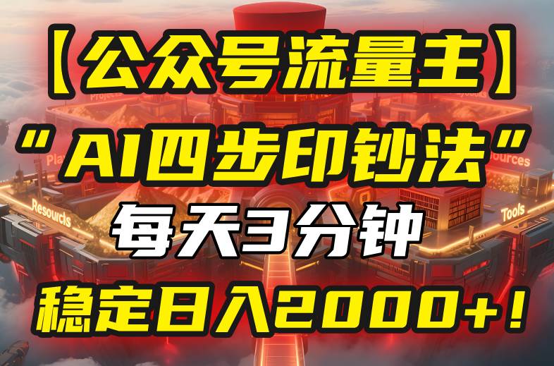 （15618期）【公众号流量主】我用“AI四步法”每天复制粘贴3分钟，稳定日入2000+！-KAI的视界