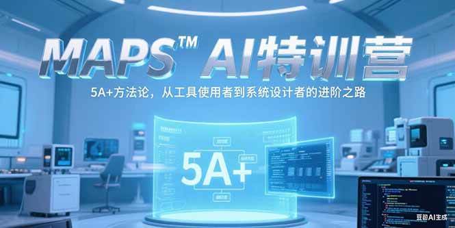 （15215期）MAPSAI特训营，掌握 5A+方法论，从工具使用者到系统设计者的进阶之路-KAI的视界