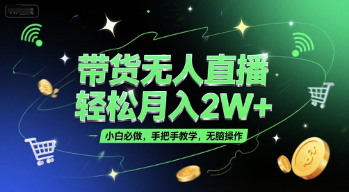 带货无人直播，轻松月入2W+，小白必做，手把手教学，无脑操作(附学习资料)-KAI的视界