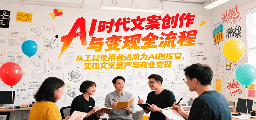 AI时代文案创作与变现全流程，从工具使用者进阶为AI指挥官，实现文案量产与商业变现-KAI的视界