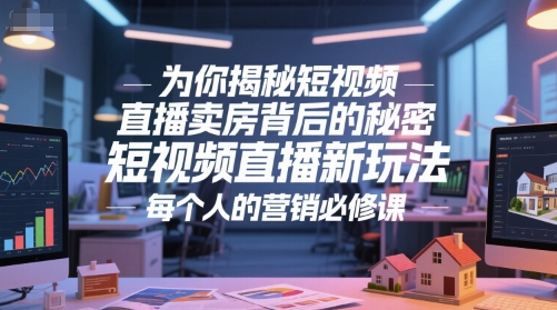 为你揭秘短视频直播卖房背后的秘密，短视频直播新玩法，每个人的营销必修课-KAI的视界