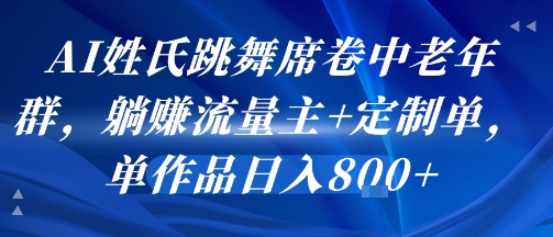 AI姓氏跳舞席卷中老年群，躺挣流量主+定制单，单作品日入8张-KAI的视界