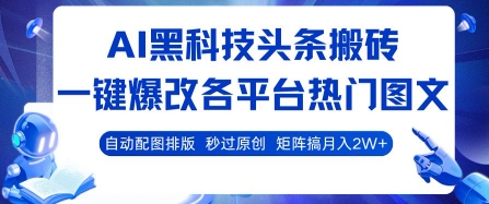 AI黑科技头条搬砖，一键爆改各平台热门图文 自动配图排版，秒过原创，矩阵搞月入2W+【揭秘】-KAI的视界