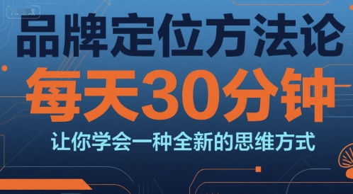品牌定位方法论，每天30钟分让你学会一种全新的思维方式-KAI的视界