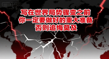 付费文章：写在世界局势骤变之前，你一定要做好的重大准备，否则追悔莫及-KAI的视界