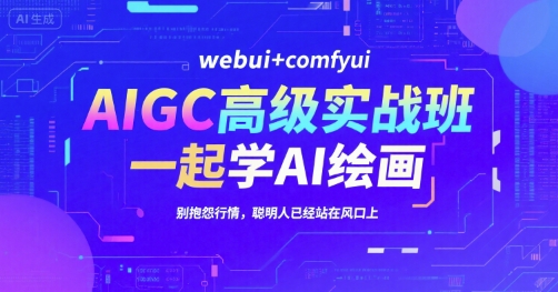 AIGC高级实战班，webui+comfyui，一起学AI绘画，别抱怨行情，聪明人已经站在风口上-KAI的视界