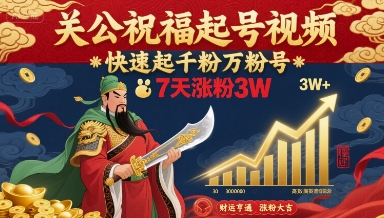 关公祝福起号视频，快速起千粉万粉号，7天涨粉3W-KAI的视界