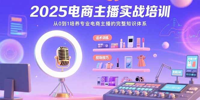 （15560期）2025电商主播实战培训：从0到1培养专业电商主播的完整知识体系-KAI的视界