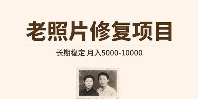 （15554期）老照片修复项目 长期稳定 月入5000-10000-KAI的视界