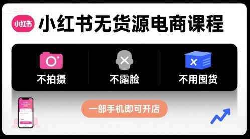 小红书无货源电商课程，不拍摄不露脸不用囤货，一部手机即可开店-KAI的视界