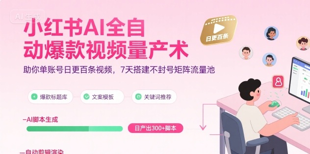 小红书AI全自动爆款视频量产术，助你单账号日更百条视频，7天搭建不封号矩阵流量池-KAI的视界
