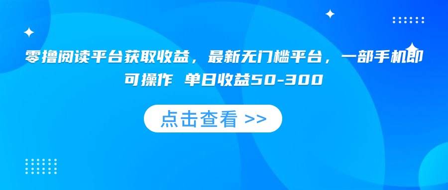 （15652期）零撸阅读平台获取收益，最新无门槛平台，一部手机即可操作 单日收益50-300-KAI的视界