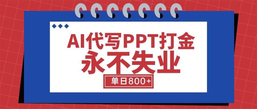（15530期）AI代写PPT打金，永不失业项目，细分蓝海领域，单日稳定800+【附工具指令】-KAI的视界