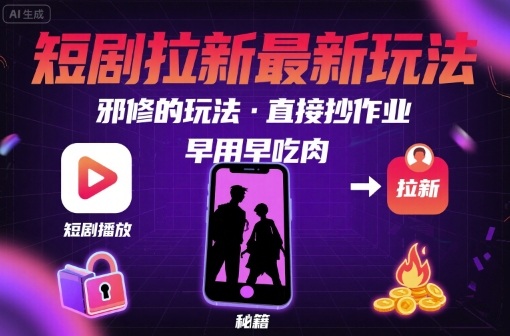 解锁短剧拉新最新玩法，邪修的玩法，直接抄作业，早用早吃肉-KAI的视界