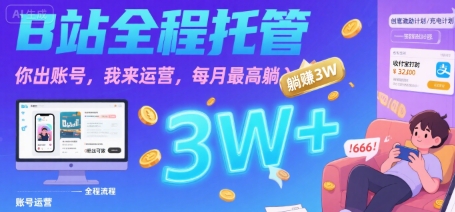 【B站全程托管 】你出账号，我来运营，每月最高躺入3W【揭秘】-KAI的视界