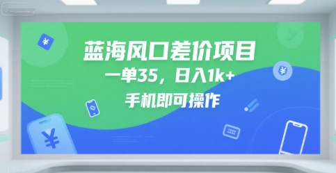 蓝海风口差价项目，一单35，日入1k+，手机即可操作【揭秘】-KAI的视界