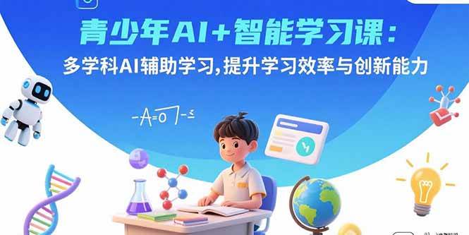 （15931期）青少年AI+智能学习课：多学科AI辅助学习，提升学习效率与创新能力-KAI的视界