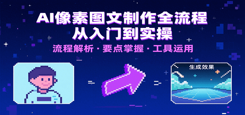 AI像素图文制作全流程：内容要点、文案选择及所用工具，助你快速入局-KAI的视界
