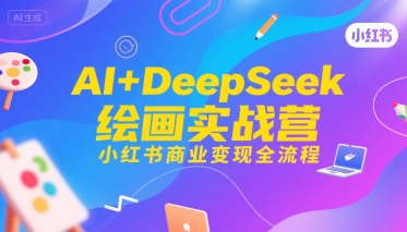 AI+DeepSeek绘画实战营，小红书商业变现全流程-KAI的视界