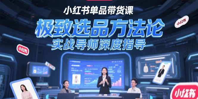 （15324期）小红书单品带货课，极致选品方法论，实战导师深度指导-KAI的视界