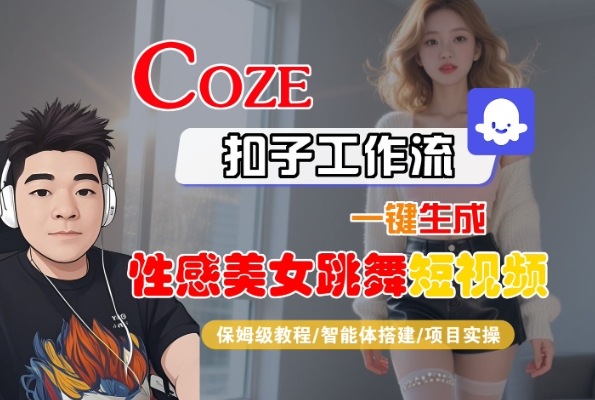 Coze扣子工作流一键生成性感美女跳舞短视频，保姆级教程-智能体搭建-项目实操-KAI的视界