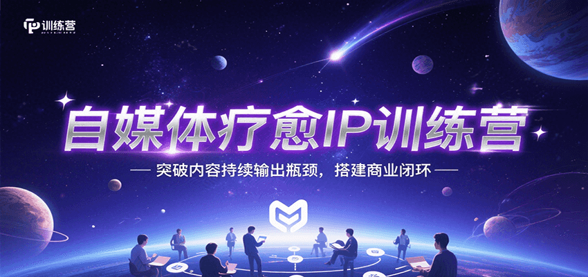 自媒体疗愈IP训练营，突破内容持续输出瓶颈，搭建商业闭环-KAI的视界