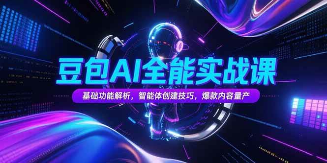 （15364期）豆包AI全能实战课，基础功能解析，智能体创建技巧，爆款内容量产-KAI的视界