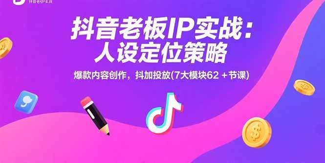 （15497期）抖音老板IP实战：人设定位策略，爆款内容创作，抖加投放(7大模块62+节课)-KAI的视界