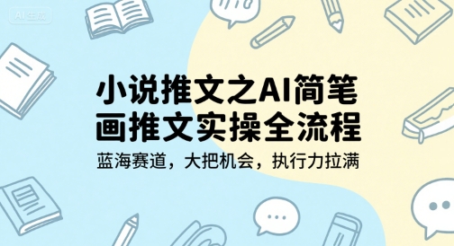 小说推文之AI简笔画推文实操全流程，蓝海赛道，大把机会，执行力拉满-KAI的视界