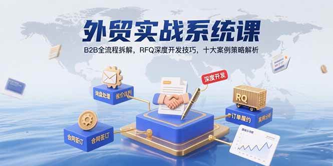 （15562期）外贸实战系统课：B2B全流程拆解，RFQ深度开发技巧，十大案例策略解析-KAI的视界