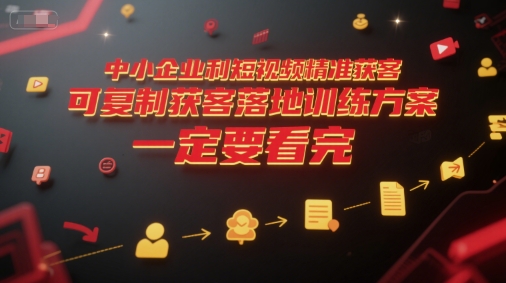 中小企业利用短视频精准获客，可复制获客落地训练方案，做好短视频，一定要看完-KAI的视界