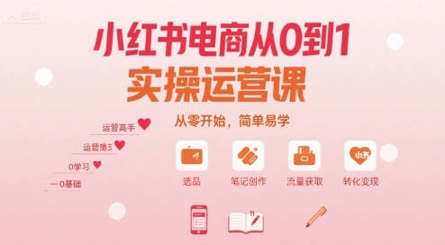 小红书电商从0到1实操运营课，从零开始，简单易学-KAI的视界