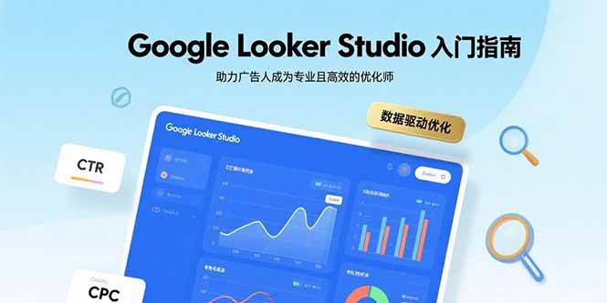 （15815期）Google Looker Studio入门指南，助力广告人成为专业且高效的优化师-KAI的视界